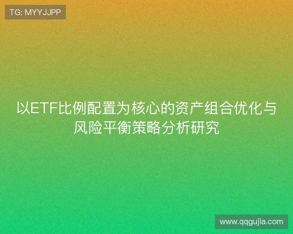 以ETF比例配置为核心的资产组合优化与风险平衡策略分析研究 以ETF比例配置为核心的资产组合优化与风险平衡策略分析研究